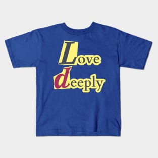 Love deeply. Kids T-Shirt